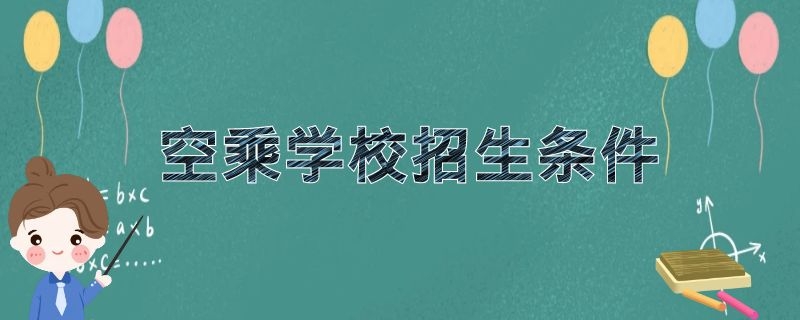 空乘學(xué)校招生條件 2021年空乘院校招生要求是什么？