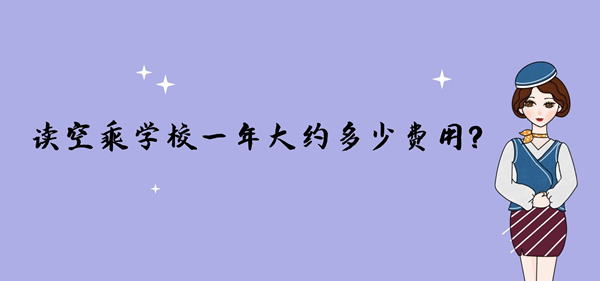 讀空乘學(xué)校一年大約多少費用？