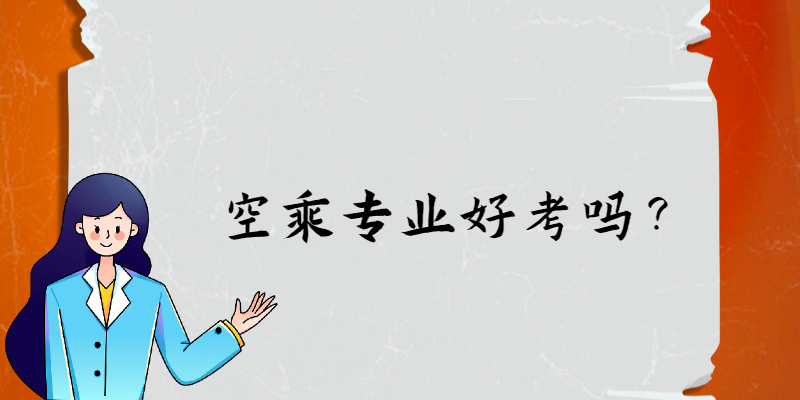 空乘專業(yè)好考嗎？