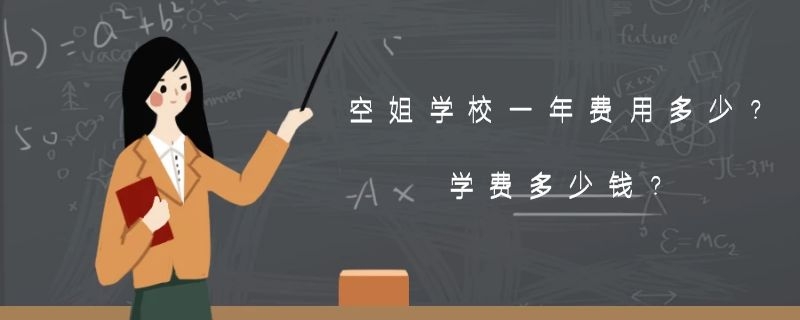 空姐學(xué)校一年費(fèi)用多少？學(xué)費(fèi)多少錢？