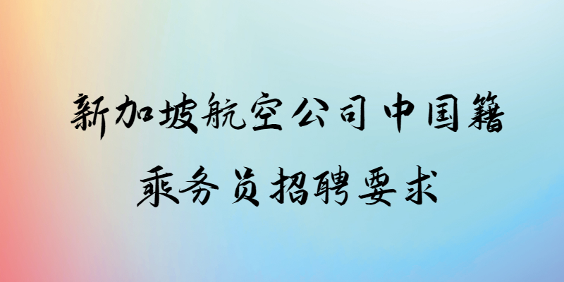 新加坡航空公司中國(guó)籍乘務(wù)員招聘要求