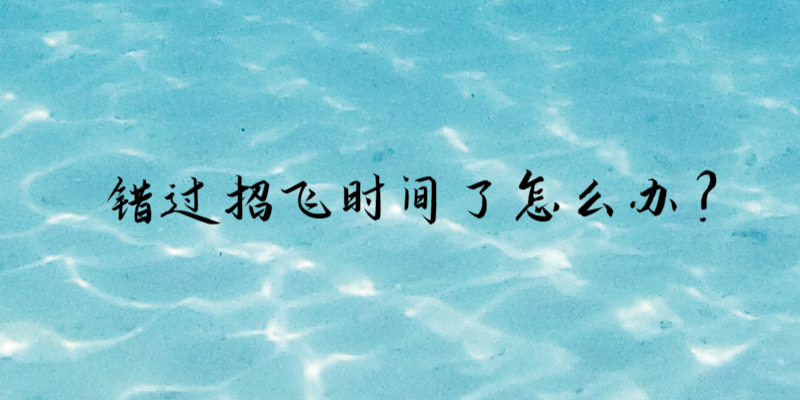 錯(cuò)過(guò)招飛時(shí)間了怎么辦？