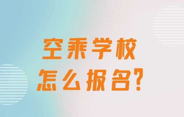 空乘學校怎么報名？