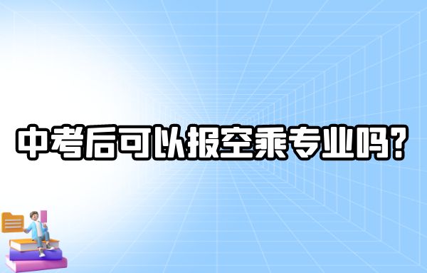 中考后可以報(bào)空乘專業(yè)嗎？