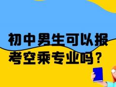 初中男生可以報(bào)考空乘專業(yè)嗎？