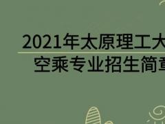 2021年太原理工大學空乘專業(yè)招生簡章