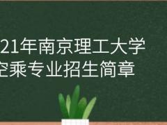 2021年南京理工大學(xué)空乘專業(yè)招生簡章