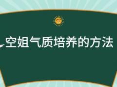 空姐氣質(zhì)培養(yǎng)的方法