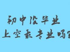 初中沒畢業(yè)能上空乘專業(yè)嗎？